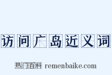 访问广岛近义词是什么意思的图片